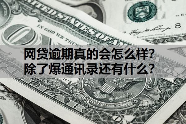 网贷逾期真的会怎么样?除了爆通讯录还有什么?多久会爆通讯录?