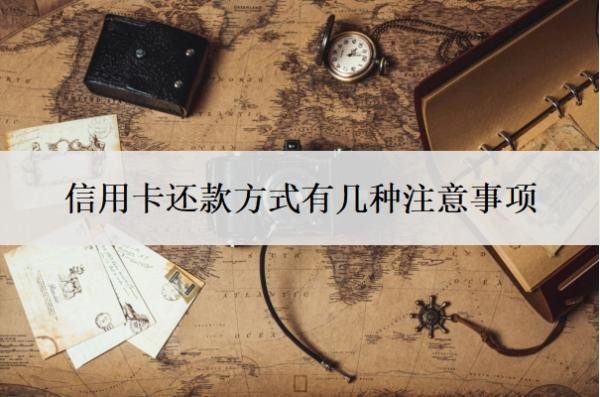 信用卡还款方式有几种注意事项?还款哪种方式最好?