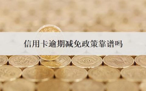 信用卡逾期减免政策靠谱吗？利息可以申请减免吗？