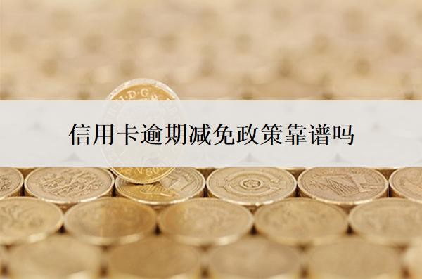 信用卡逾期减免政策靠谱吗?利息可以申请减免吗?