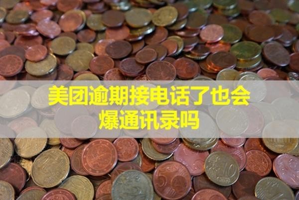 美团逾期接电话了也会爆通讯录吗?催收怎么办啊?