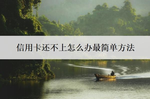 信用卡还不上怎么办最简单方法?还不上信用卡最坏结果