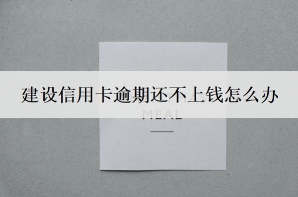 建设信用卡逾期还不上钱怎么办?逾期三个月会有什么后果?