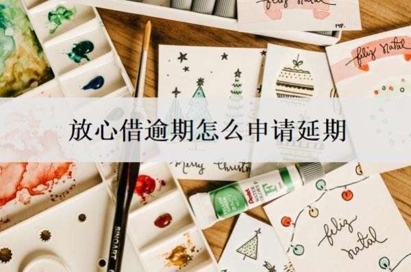 放心借逾期怎么申请延期?是不是很难协商?
