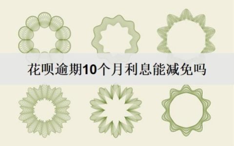 花呗逾期10个月利息能减免吗？怎么减免？