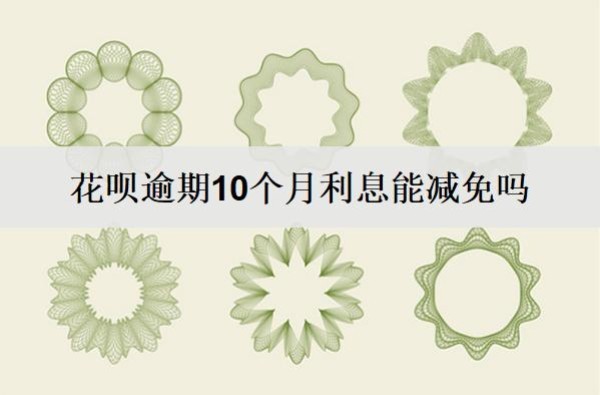 花呗逾期10个月利息能减免吗?怎么减免?