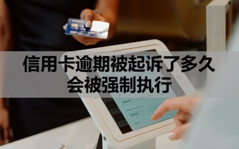 信用卡逾期被起诉了多久会被强制执行？逾期多久会影响子女？