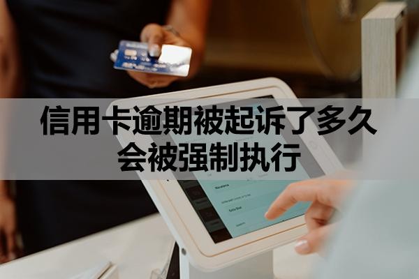 信用卡逾期被起诉了多久会被强制执行?逾期多久会影响子女?