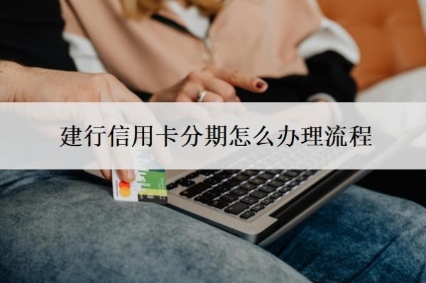 建行信用卡分期怎么办理流程?逾期怎么协商只还本金?