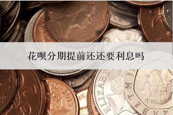 花呗分期提前还还要利息吗?怎么提前还?