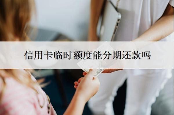 信用卡临时额度能分期还款吗?逾期了还进去有额度可以用吗?