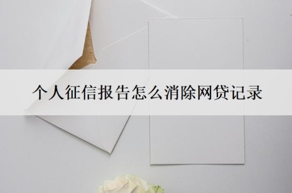 个人征信报告怎么消除网贷记录?征信可疑状态怎么取消?