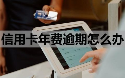 信用卡年费逾期怎么办？有哪些影响？