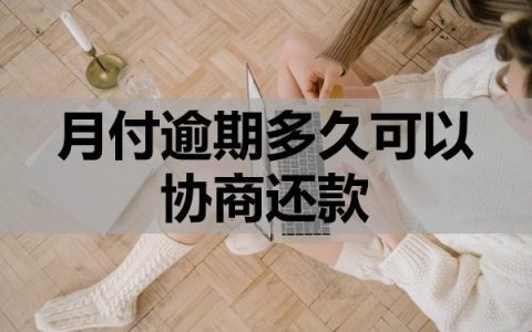 月付逾期多久可以协商还款？