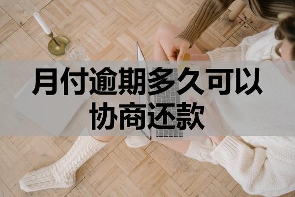 月付逾期多久可以协商还款?