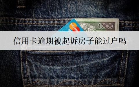 信用卡逾期被起诉房子能过户吗？
