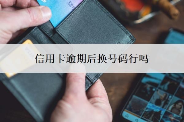 信用卡逾期后换号码行吗?还不上怎么办?