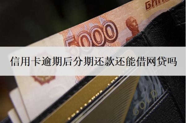 信用卡逾期后分期还款还能借网贷吗?账单分期还完还可以用吗?
