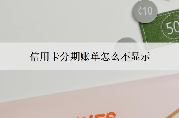 信用卡分期账单怎么不显示?账单为什么不能分期?