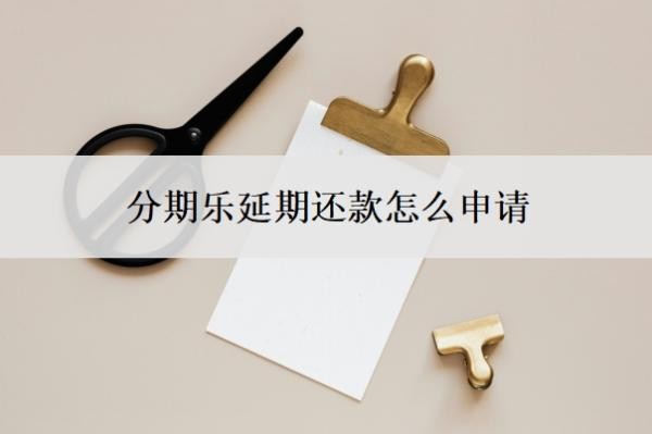 分期乐延期还款怎么申请?如何申请停息挂账?