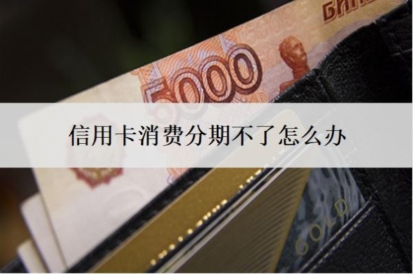 信用卡消费分期不了怎么办?消费不能分期原因