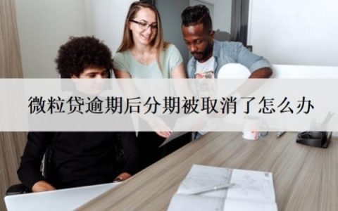 微粒贷逾期后分期被取消了怎么办？逾期一次多久可以恢复借款？