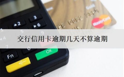 交行信用卡逾期几天不算逾期？如果逾期了实在没钱还怎么办？