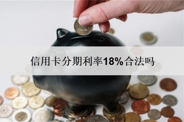 信用卡分期利率18%合法吗?分期可以提前还款吗?