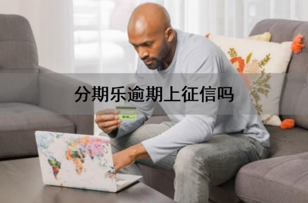 分期乐逾期上征信吗?分期乐逾期还能协商吗?