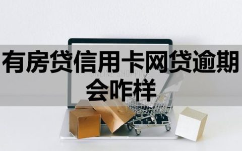 有房贷信用卡网贷逾期会咋样？怎么处理比较好？