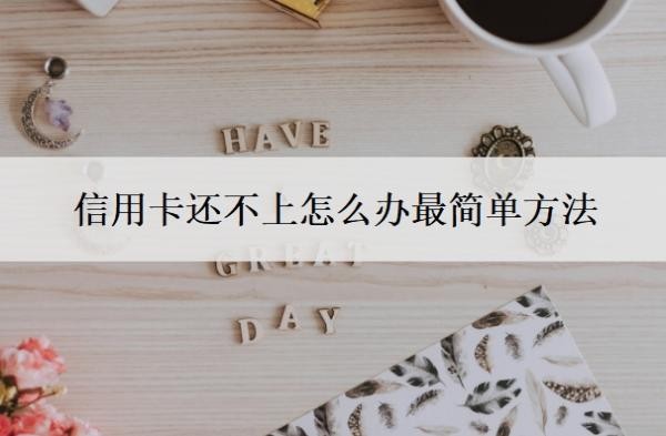信用卡还不上怎么办最简单方法?还不上信用卡最坏结果