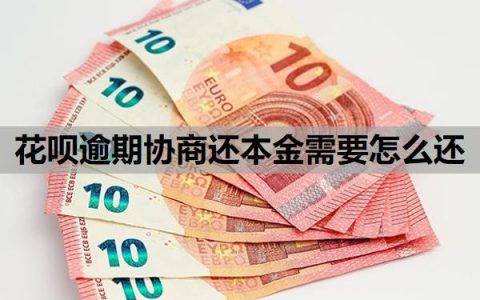 花呗逾期协商还本金需要怎么还？花呗没有按时还款会怎么样？