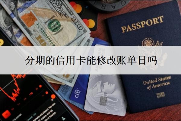 分期的信用卡能修改账单日吗?分期可以提前还款吗?