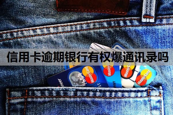 信用卡逾期银行有权爆通讯录吗?逾期利息怎么算?
