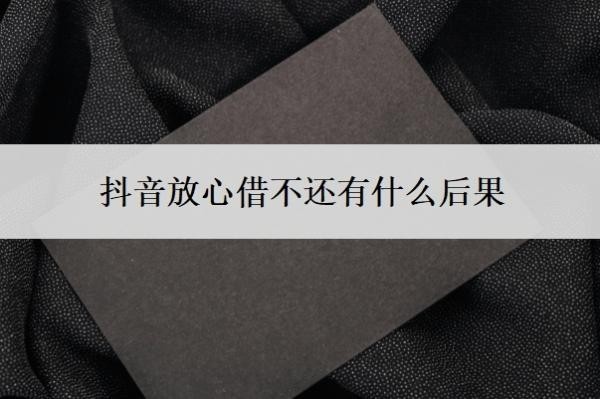 抖音放心借不还有什么后果?如何停息延期三年还款?