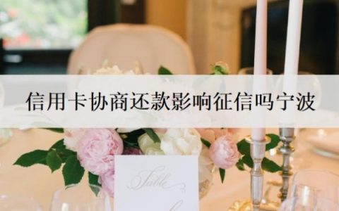 信用卡协商还款影响征信吗宁波？还不上怎么和银行协商？