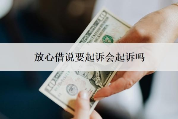 放心借说要起诉会起诉吗?起诉了怎么办?