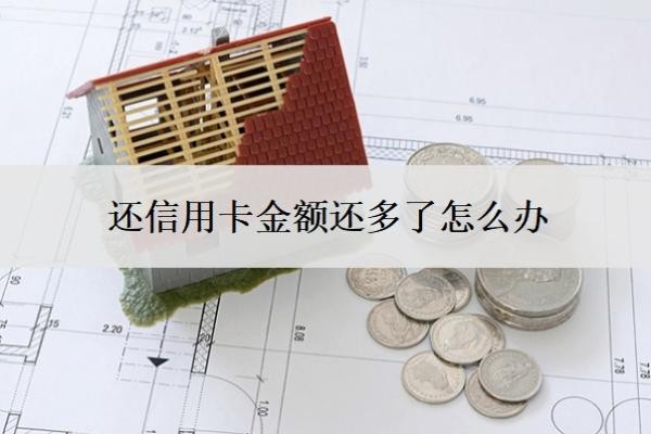 还信用卡金额还多了怎么办?信用卡还款多了的后果