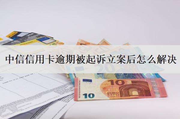 中信信用卡逾期被起诉立案后怎么解决?欠多少钱会被起诉坐牢?