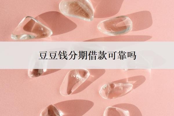 豆豆钱分期借款可靠吗?通过率高吗?