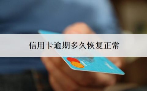 信用卡逾期多久恢复正常？征信逾期了怎么恢复？