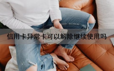 信用卡异常卡可以解除继续使用吗？信用卡还不上怎么办？