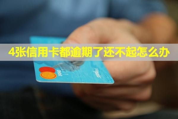 4张信用卡都逾期了还不起怎么办?