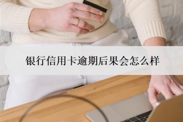 银行信用卡逾期后果会怎么样?会上门催收吗?
