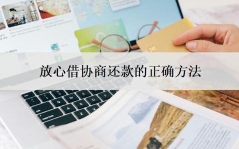 放心借协商还款的正确方法，如果不还后果怎么样？