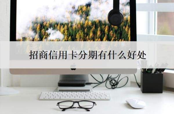 招商信用卡分期有什么好处?招商银行信用卡好批吗?