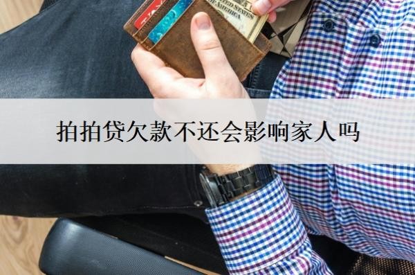 拍拍贷欠款不还会影响家人吗？还清就没事了吧？