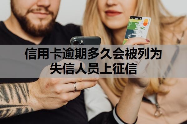 信用卡逾期多久会被列为失信人员上征信?工商银行信用卡逾期多久起诉?