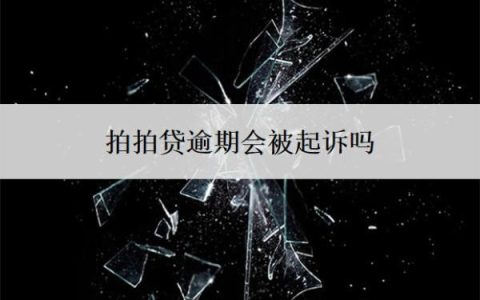 拍拍贷逾期会被起诉吗？不还会怎么样？