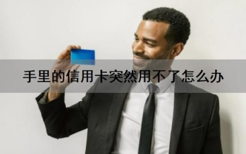 手里的信用卡突然用不了怎么办？用不了怎么恢复？